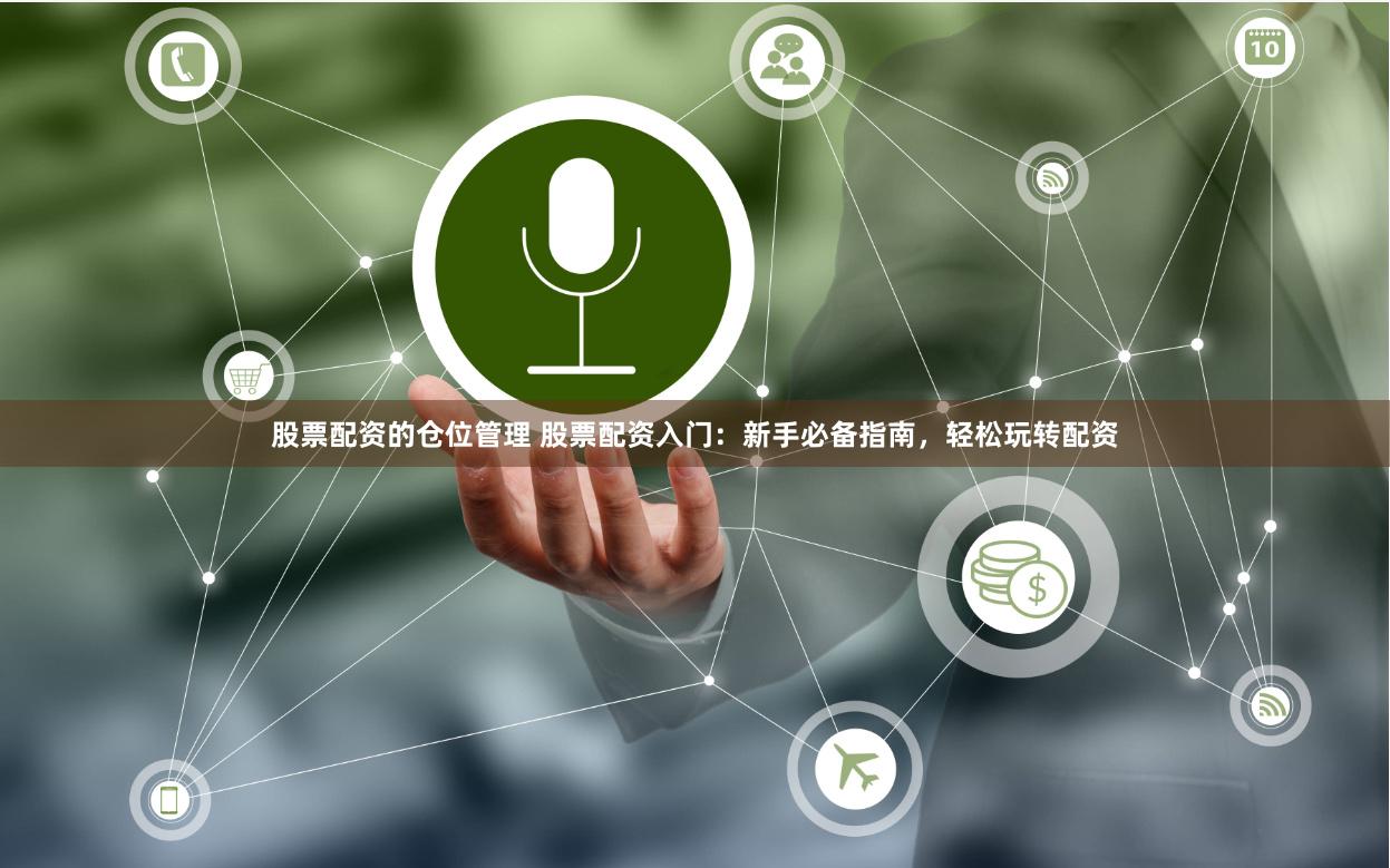 股票配资的仓位管理 股票配资入门：新手必备指南，轻松玩转配资