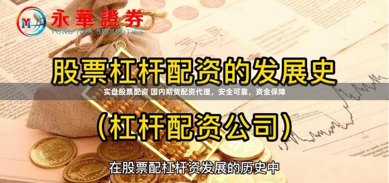 实盘股票配资 国内期货配资代理，安全可靠，资金保障